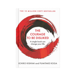 The Courage to Be Disliked – Ichiro Kishimi